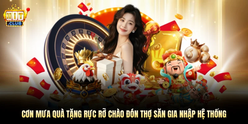 Cơn mưa quà tặng chào đón bạn gia nhập hệ thống