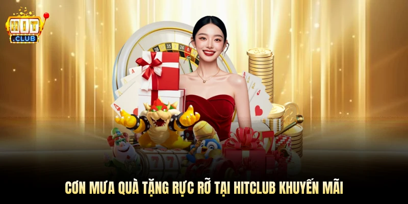 Cơn mưa quà tặng rực rỡ tại Hitclub khuyến mãi