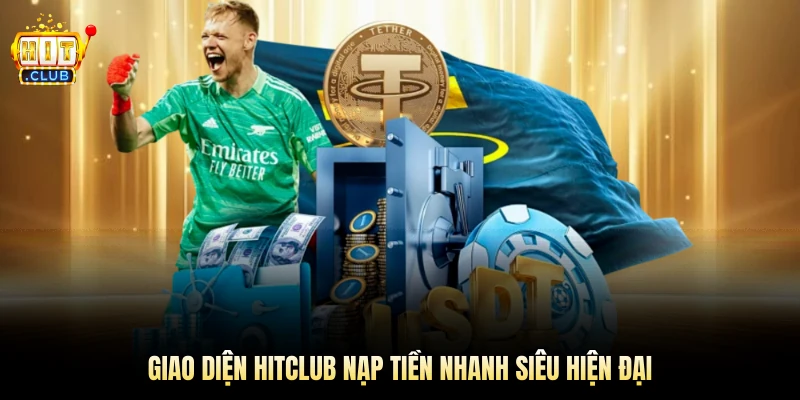 Giao diện Hitclub nạp tiền nhanh siêu hiện đại