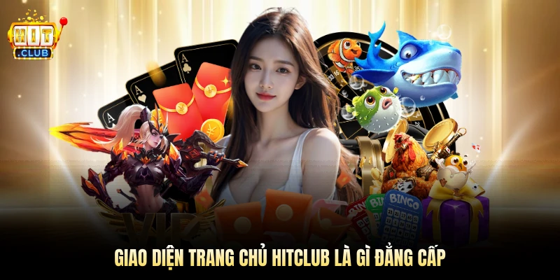 Giao diện trang chủ Hitclub là gì đẳng cấp