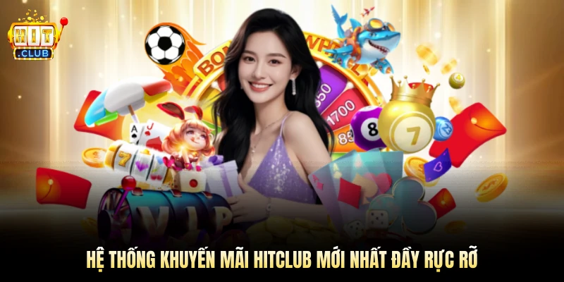 Hệ thống khuyến mãi Hitclub mới nhất đầy rực rỡ