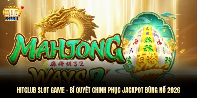 Slot Game Hitclub – Bí Quyết Chinh Phục Jackpot Bùng Nổ 2026