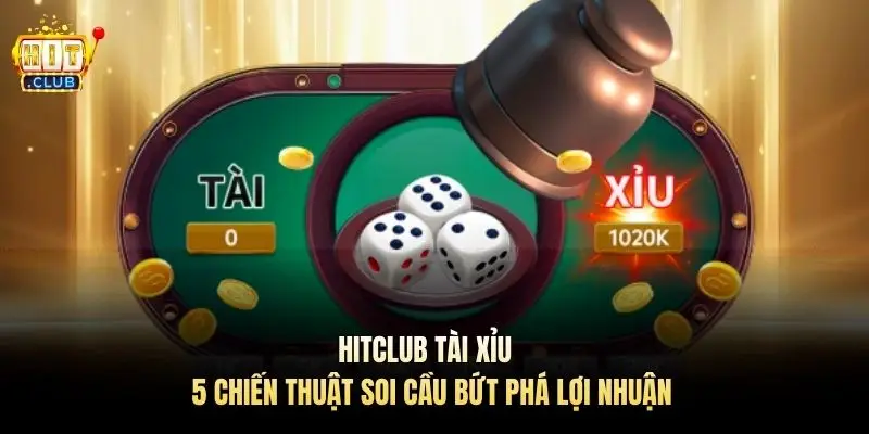 Hitclub Tài Xỉu – 5 Chiến Thuật Soi Cầu Bứt Phá Lợi Nhuận