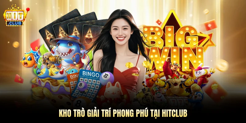 Kho trò giải trí phong phú tại Hitclub