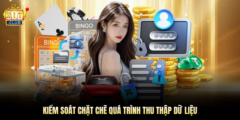 Kiểm soát chặt chẽ quá trình thu thập dữ liệu