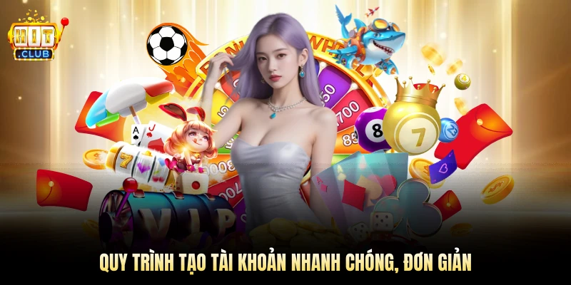 Quy trình tạo tài khoản nhanh chóng, đơn giản