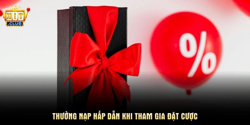 Thưởng nạp hấp dẫn  khi tham gia đặt cược 