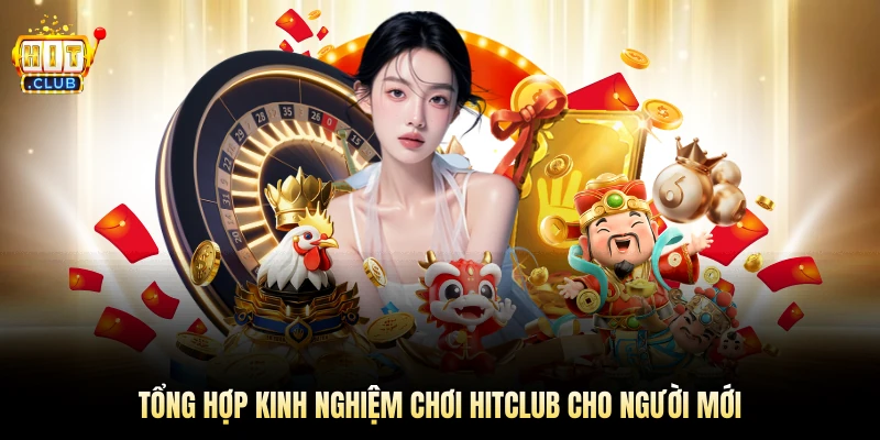 Tổng hợp kinh nghiệm chơi Hitclub cho người mới
